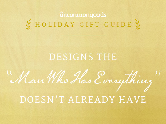 Gifts for The Man Who Has Everything That He Doesn't Already Have | Gift Guide for HIM | UncommonGoods